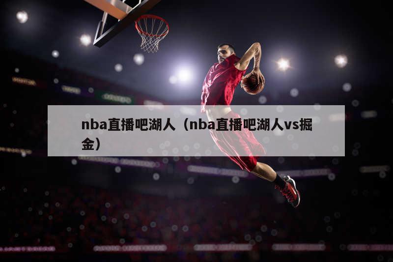 nba直播吧湖人（nba直播吧湖人vs掘金）