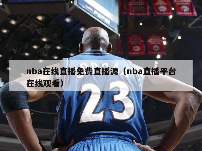 nba在线直播免费直播源（nba直播平台在线观看）