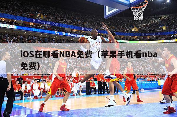 iOS在哪看NBA免费（苹果手机看nba免费）